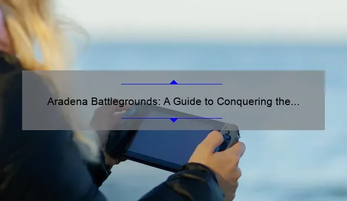 Aradena Battlegrounds: A Guide to Conquering the Ultimate Gaming Challenge
