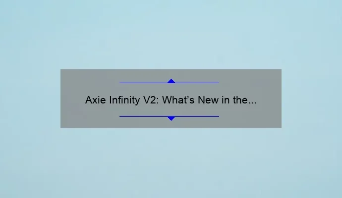 Axie Infinity V2: What’s New in the Latest Version?