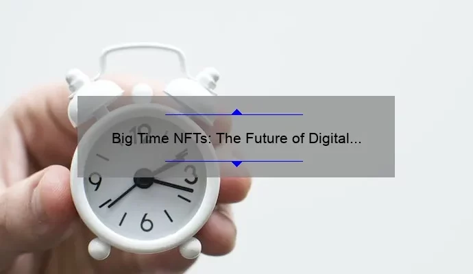 Big Time NFTs: The Future of Digital Collectibles