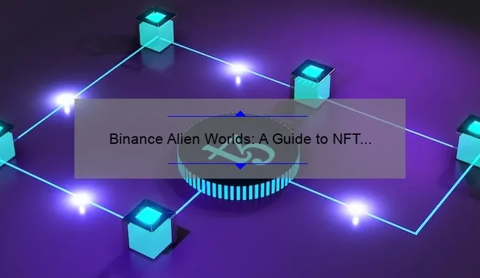 Binance Alien Worlds: A Guide to NFT Gaming on the Leading Crypto Exchange