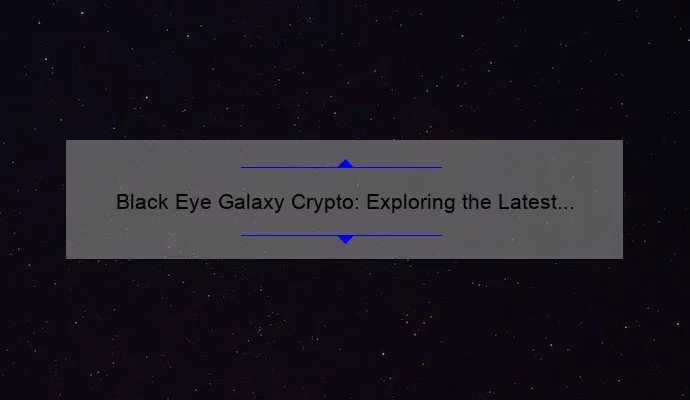 Black Eye Galaxy Crypto: Exploring the Latest Investment Trend