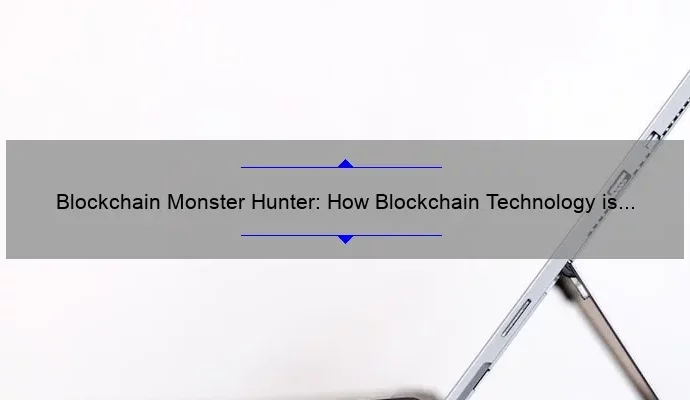 Blockchain Monster Hunter: How Blockchain Technology is Revolutionizing the Gaming Industry