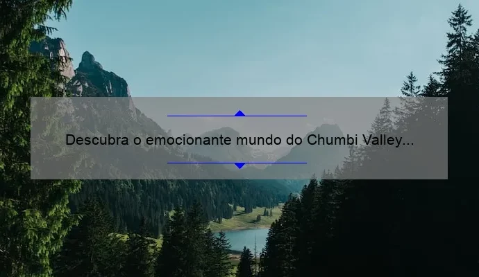 Descubra o emocionante mundo do Chumbi Valley Game