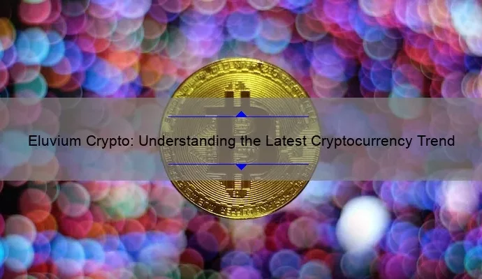 Eluvium Crypto: Understanding the Latest Cryptocurrency Trend