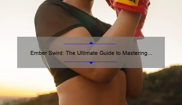 Ember Swird: The Ultimate Guide to Mastering this Powerful Tool