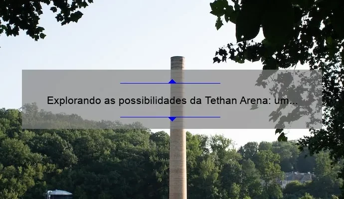 Explorando as possibilidades da Tethan Arena: um guia completo para jogadores de jogos de estratégia