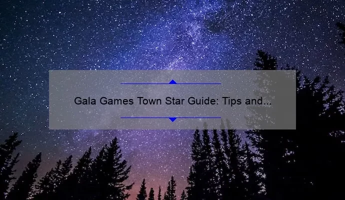 Gala Games Town Star Guide: Tips and Tricks for Success