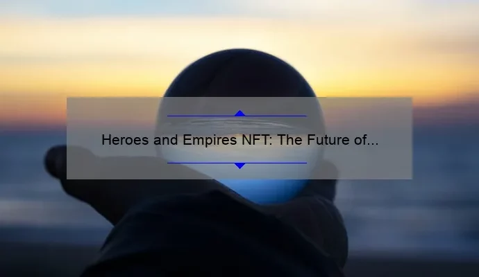 Heroes and Empires NFT: The Future of Collectibles