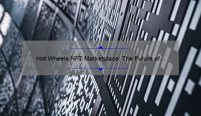 Hot Wheels NFT Marketplace: The Future of Collecting?