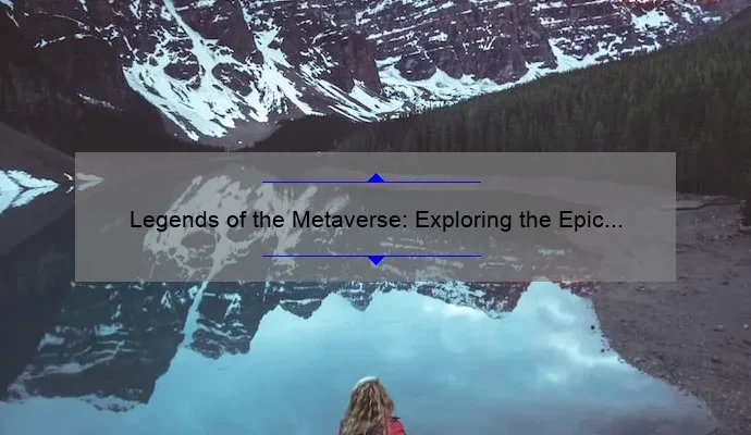 Legends of the Metaverse: Exploring the Epic Tales of Virtual Worlds