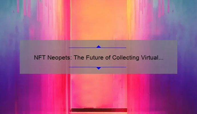 NFT Neopets: The Future of Collecting Virtual Pets