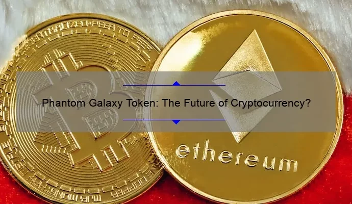 Phantom Galaxy Token: The Future of Cryptocurrency?