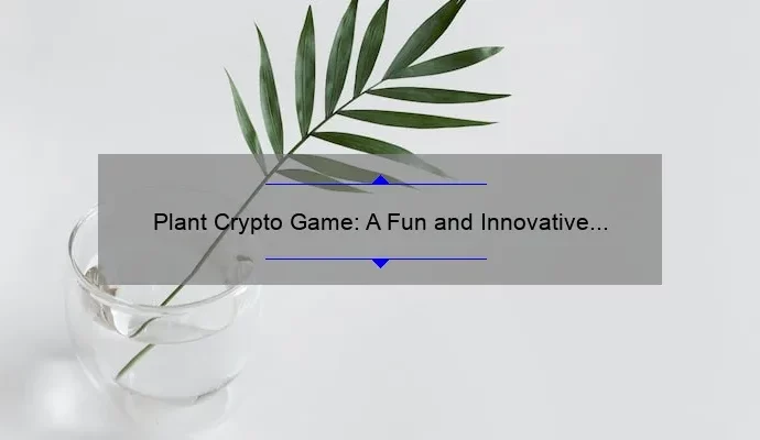 Plant Crypto Game: A Fun and Innovative Way to Learn About Cryptocurrency