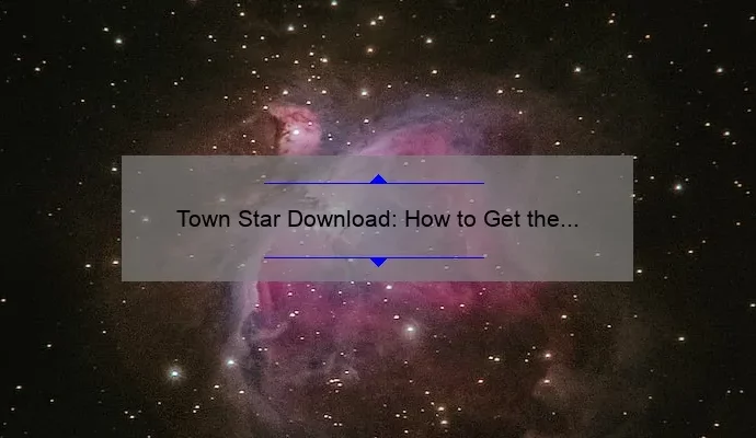 Town Star Download: How to Get the Latest Version in 2023