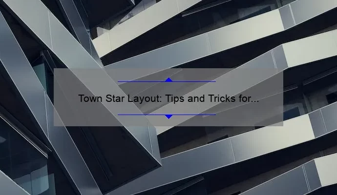 Town Star Layout: Tips and Tricks for Building the Perfect Town!