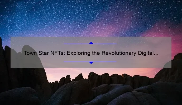 Town Star NFTs: Exploring the Revolutionary Digital Assets of the Future