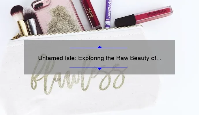 Untamed Isle: Exploring the Raw Beauty of an Unspoiled Paradise