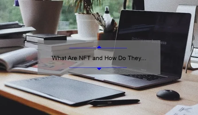 What Are NFT and How Do They Work: A Comprehensive Guide