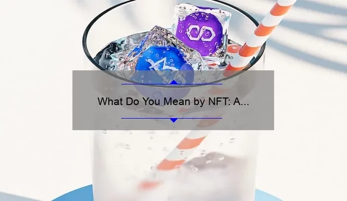 What Do You Mean by NFT: A Comprehensive Explanation
