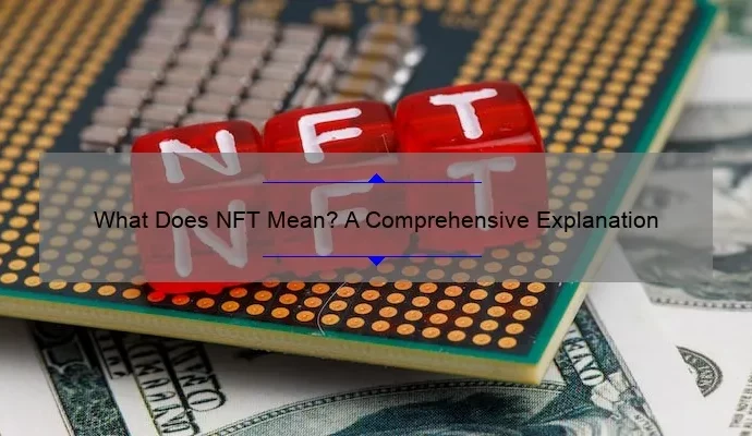 What Does NFT Mean? A Comprehensive Explanation