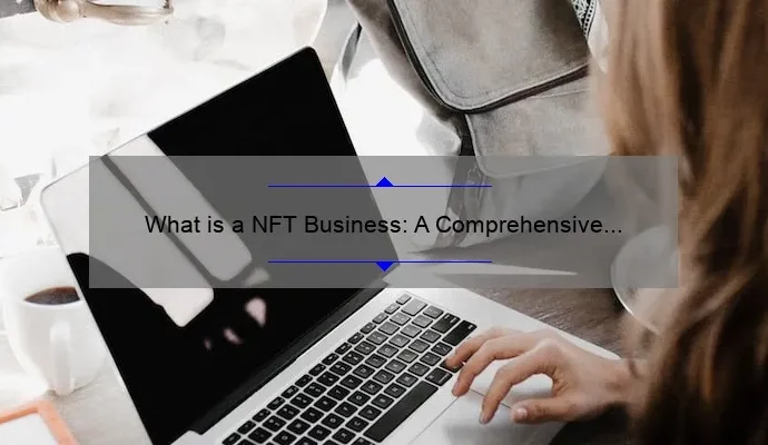 What is a NFT Business: A Comprehensive Guide