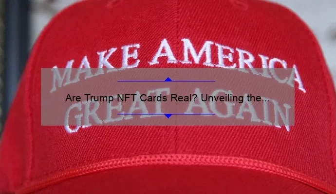 Are Trump NFT Cards Real? Unveiling the Truth Behind the Hype