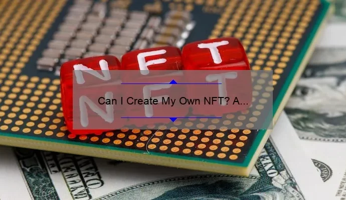 Can I Create My Own NFT? A Beginner’s Guide