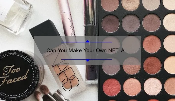 Can You Make Your Own NFT: A Step-by-Step Guide