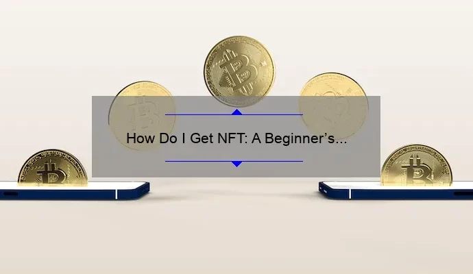 How Do I Get NFT: A Beginner’s Guide