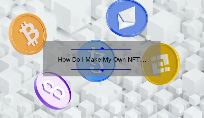 How Do I Make My Own NFT: A Step-by-Step Guide