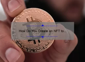 How Do You Create an NFT to Sell: A Step-by-Step Guide