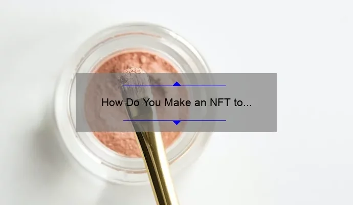 How Do You Make an NFT to Sell: A Step-by-Step Guide
