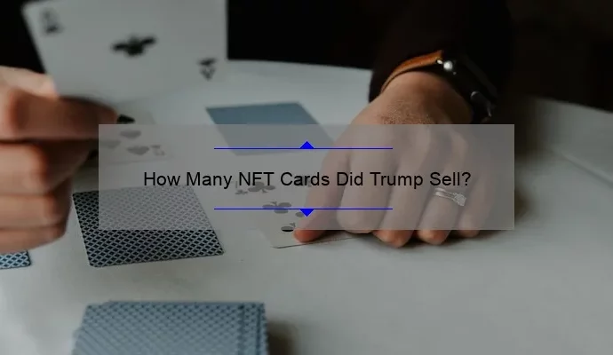 How Many NFT Cards Did Trump Sell?