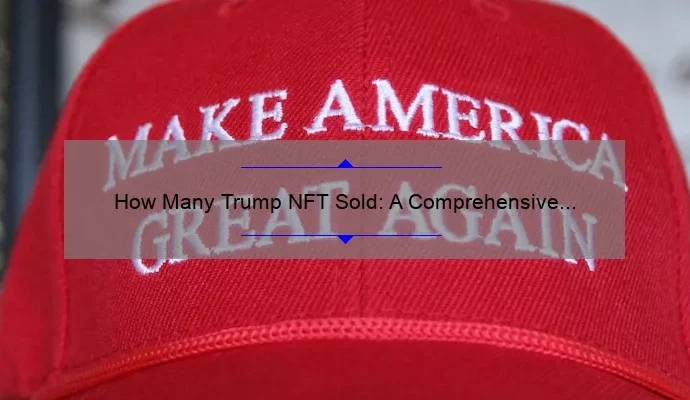 How Many Trump NFT Sold: A Comprehensive Analysis
