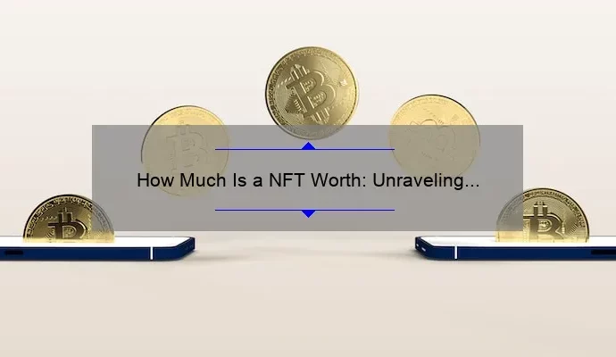 How Much Is a NFT Worth: Unraveling the Value of Non-Fungible Tokens
