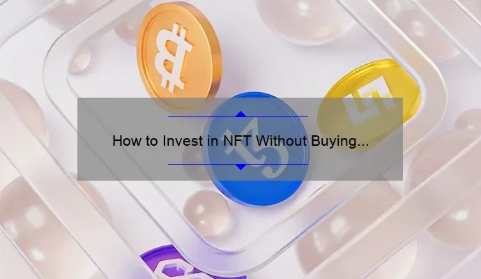 How to Invest in NFT Without Buying NFT: A Beginner’s Guide