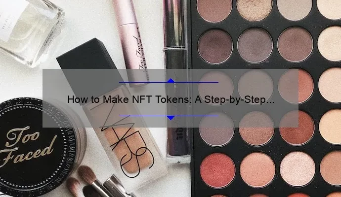 How to Make NFT Tokens: A Step-by-Step Guide
