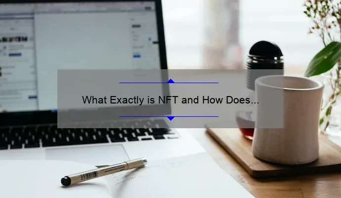 What Exactly is NFT and How Does It Work: A Comprehensive Guide