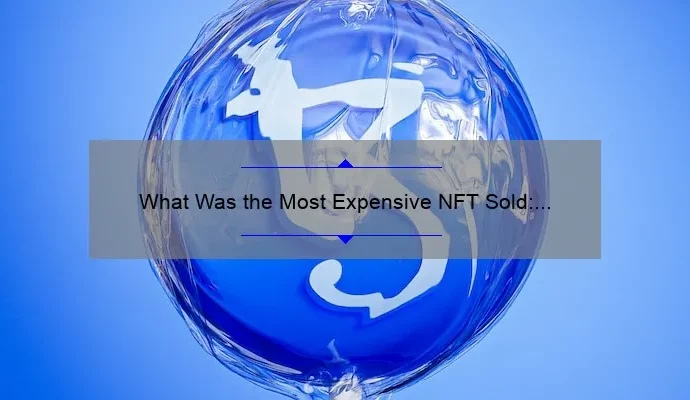 What Was the Most Expensive NFT Sold: A Record-Breaking Auction