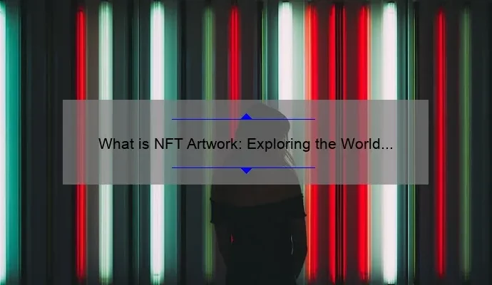 What is NFT Artwork: Exploring the World of Digital Collectibles