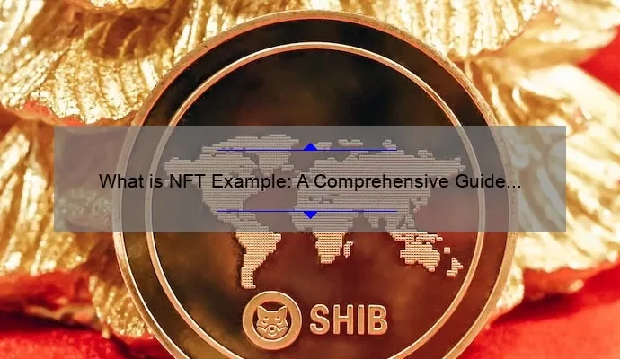 What is NFT Example: A Comprehensive Guide to Non-Fungible Tokens