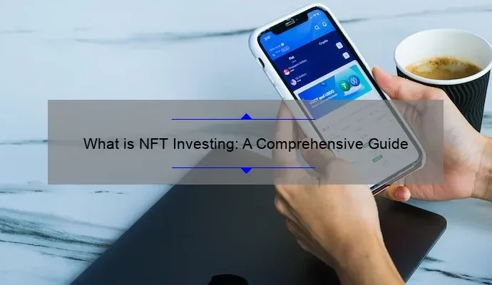 What is NFT Investing: A Comprehensive Guide