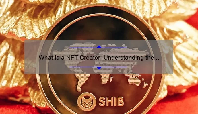 What is a NFT Creator: Understanding the Role and Impact