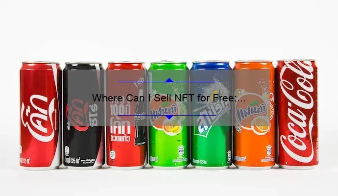 Where Can I Sell NFT for Free: A Comprehensive Guide