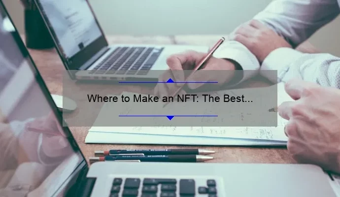 Where to Make an NFT: The Best Platforms for Creating Your Own Digital Assets