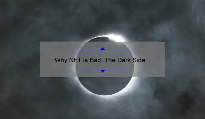 Why NFT is Bad: The Dark Side of Non-Fungible Tokens